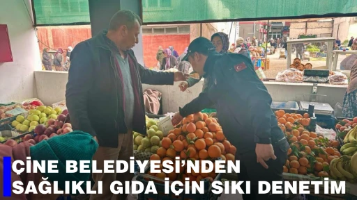 ÇİNE BELEDİYESİ’NDEN SAĞLIKLI GIDA İÇİN SIKI DENETİM