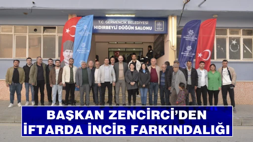 BAŞKAN ZENCİRCİ’DEN İFTARDA İNCİR FARKINDALIĞI