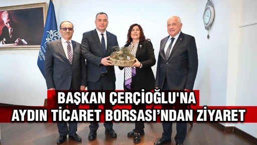 BAŞKAN ÇERÇİOĞLU'NA AYDIN TİCARET BORSASI’NDAN ZİYARET