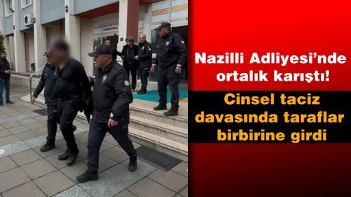 Nazilli Adliyesi’nde ortalık karıştı: Cinsel taciz davasında taraflar birbirine girdi