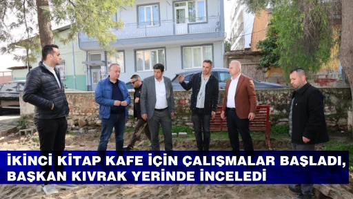 İKİNCİ KİTAP KAFE İÇİN ÇALIŞMALAR BAŞLADI, BAŞKAN KIVRAK YERİNDE İNCELEDİ