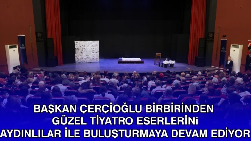 BAŞKAN ÇERÇİOĞLU BİRBİRİNDEN GÜZEL TİYATRO ESERLERİNİ AYDINLILAR İLE BULUŞTURMAYA DEVAM EDİYOR