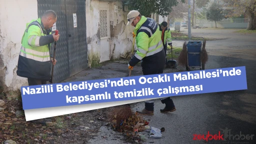 Nazilli Belediyesi’nden Ocaklı Mahallesi’nde kapsamlı temizlik çalışması