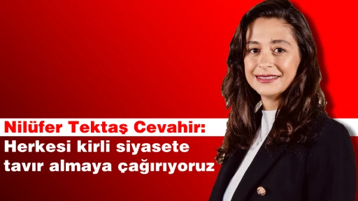 Nilüfer Tektaş Cevahir: Herkesi kirli siyasete tavır almaya çağırıyoruz