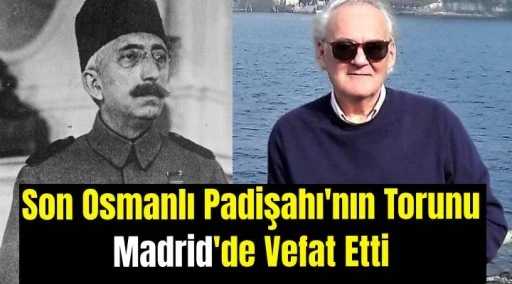 Son padişahın torunu Madrid'de vefat etti