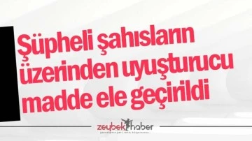 Şüpheli şahısların üzerinden uyuşturucu madde ele geçirildi
