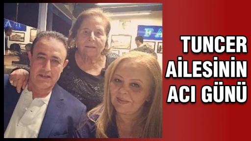 Tuncer ailesinin acı günü